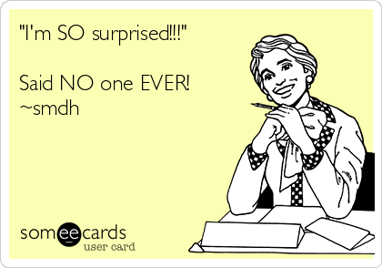 im-so-surprised-said-no-one-ever-smdh-08dfd